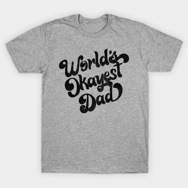 World's Okayest Dad / Retro Faded Style Design (Black) T-Shirt by DankFutura